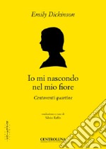 Io mi nascondo nel mio fiore. Centoventi quartine libro