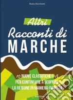 Altri racconti di Marche. 10 nuove classifiche per continuare a scoprire la regione in maniera insolita. Ediz. illustrata