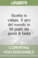 Ricette in valigia. Il giro del mondo in 50 piatti dei giorni di festa libro