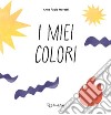 I miei colori. Ediz. a colori libro