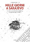 Mille giorni a Sarajevo. Verità e segreti dell'assedio più lungo della storia libro