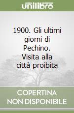 1900. Gli ultimi giorni di Pechino. Visita alla città proibita libro