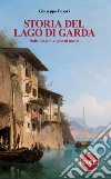 Storia del Lago di Garda. Dalle origini ai giorni nostri libro