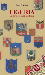 Liguria. La storia e le storie dei Liguri. Dalle origini ai giorni nostri. Nuova ediz. libro