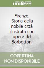 Firenze. Storia della nobile città illustrata con opere del Borbottoni libro