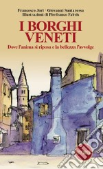 I borghi veneti. Dove l'anima si riposa e la bellezza l'avvolge. Ediz. illustrata libro