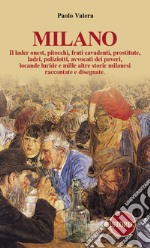 Milano. Pitocchi, frati cavadenti, il lader onest, prostitute, ladri, poliziotti, avvocati dei poveri, locande luride e mille altre storie milanesi raccontate e disegnate.. Ediz. illustrata libro