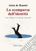 La scomparsa dell'identità. Come orientarsi in un mondo senza valori libro