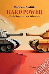 Hard power. Perché la guerra cambia la storia libro
