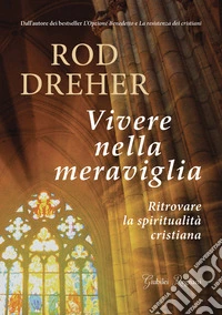 Vivere nella meraviglia. Ritrovare la spiritualità cristiana libro