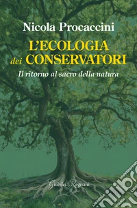 L'ecologia dei conservatori. Il ritorno al sacro della natura libro