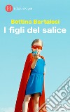 I figli del salice libro di Bartalesi Bettina