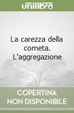 La carezza della cometa. L'aggregazione libro