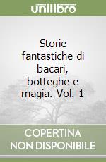 Storie fantastiche di bacari, botteghe e magia. Vol. 1 libro