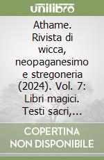 Athame. Rivista di wicca, neopaganesimo e stregoneria (2024). Vol. 7: Libri magici. Testi sacri, grimori e pseudobiblia libro