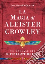 La magia di Aleister Crowley. Un manuale dei rituali di Thelema libro