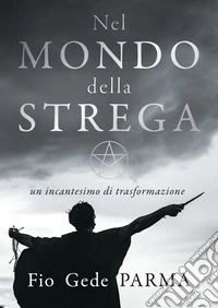 Nel mondo della strega. Un incantesimo di trasformazione libro