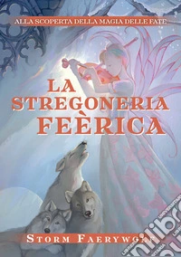 La stregoneria Feérica. Alla scoperta della magia delle fate. Nuova ediz. libro