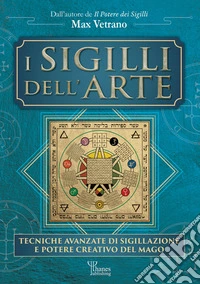 I sigilli dell'arte. Tecniche avanzate di sigillazione e potere creativo del mago libro