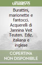 Burattini, marionette e fantocci. Acquerelli di Jannina Veit Teuten. Ediz. italiana e inglese libro