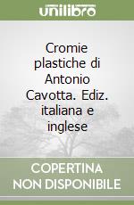 Cromie plastiche di Antonio Cavotta. Ediz. italiana e inglese libro