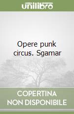 Opere punk circus. Sgamar libro