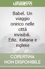 Babel. Un viaggio onirico nelle città invisibili. Ediz. italiana e inglese libro