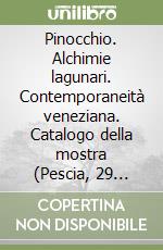 Pinocchio. Alchimie lagunari. Contemporaneità veneziana. Catalogo della mostra (Pescia, 29 maggio-29 giugno 2025) libro