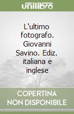 L'ultimo fotografo. Giovanni Savino. Ediz. italiana e inglese libro
