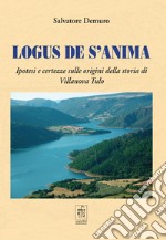 Logus de s'anima. Ipotesi e certezze sulle origini della storia di Villanova Tulo libro