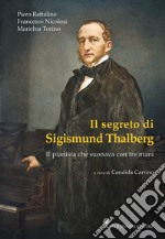 Il segreto di Sigismund Thalberg. Il pianista che suonava con tre mani. Con Segnalibro libro