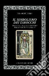 Il simbolismo dei tarocchi. Filosofia dell'occultismo per immagini e numeri libro