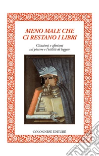 Meno male che ci restano i libri. Citazioni e aforismi sul piacere e l'utilità di leggere libro