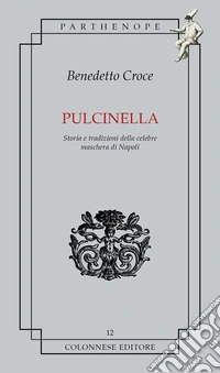 Pulcinella. Storia e tradizioni della celebre maschera di Napoli libro