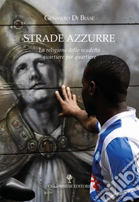 Strade azzurre. La religione dello scudetto quartiere per quartiere libro