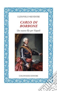 Carlo di Borbone. Un nuovo Re per Napoli libro