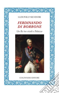 Ferdinando di Borbone. Un Re tra vicoli e Palazzo libro