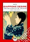 Giappone desire. Letture per innamorarsi del Sol Levante libro