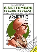 8 settembre. I segreti svelati. Indagini e retroscena sui giorni dell'armistizio libro