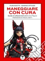 Maneggiare con cura. Guida al collezionismo di Action Figure libro