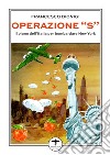 Operazione «S». Il piano dell'Italia per bombardare New York libro