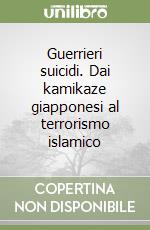 Guerrieri suicidi. Dai kamikaze giapponesi al terrorismo islamico libro