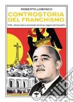 Controstoria del franchismo. Fatti, retroscena e scomode verità sul regime del Caudillo libro