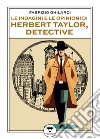 Le indagini e le opinioni di Herbert Taylor, detective libro
