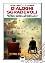 Dialoghi sgradevoli. Candide conversazioni tra Simplicio e Filarete per servire la storia italiana del XXI Secolo libro