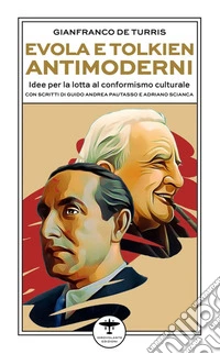 Evola e Tolkien antimoderni. Idee per la lotta al conformismo culturale libro
