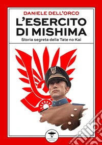 L'esercito di Mishima. Storia segreta della Tate no Kai libro