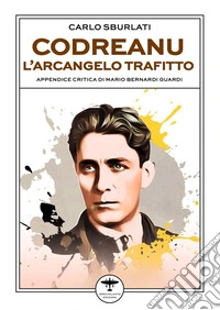 Codreanu. L'arcangelo trafitto
