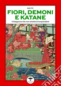 Fiori, demoni e katane. Il Giappone che non smette di stupire libro