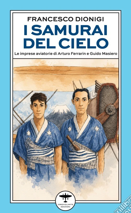 I samurai del cielo. Le imprese aviatorie di Arturo Ferrarin e Guido Masiero